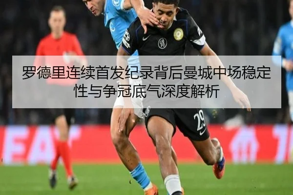 罗德里连续首发纪录背后曼城中场稳定性与争冠底气深度解析