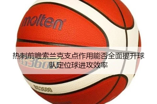 热刺前瞻索兰克支点作用能否全面提升球队定位球进攻效率